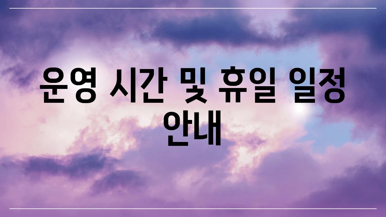 운영 시간 및 휴일 일정 공지