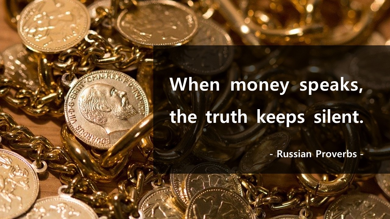 When money speaks&#44; the truth keeps silent.
- Russian Proverbs -