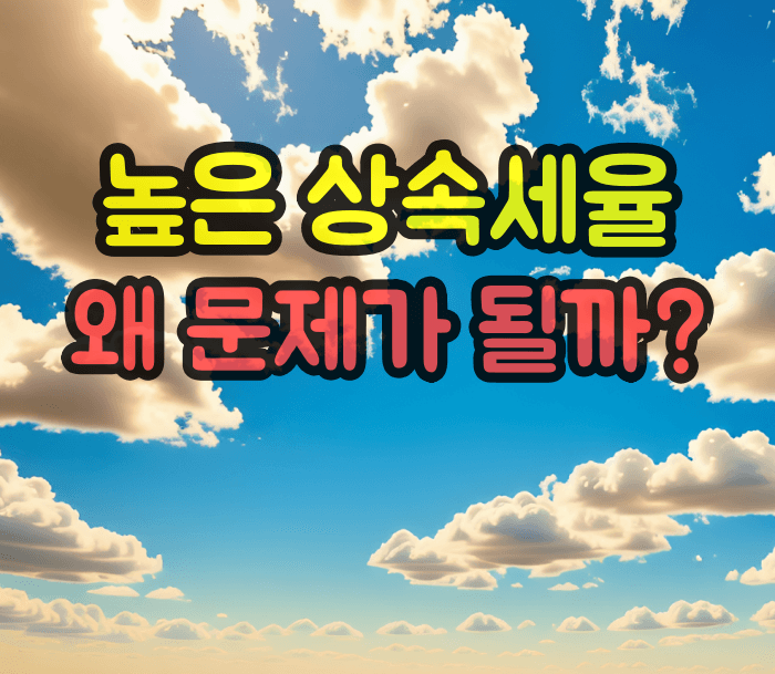 높은 상속세율이 문제가 되는 이유