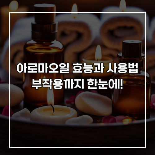 아로마오일 효능과 사용법, 부작용까지 한눈에!