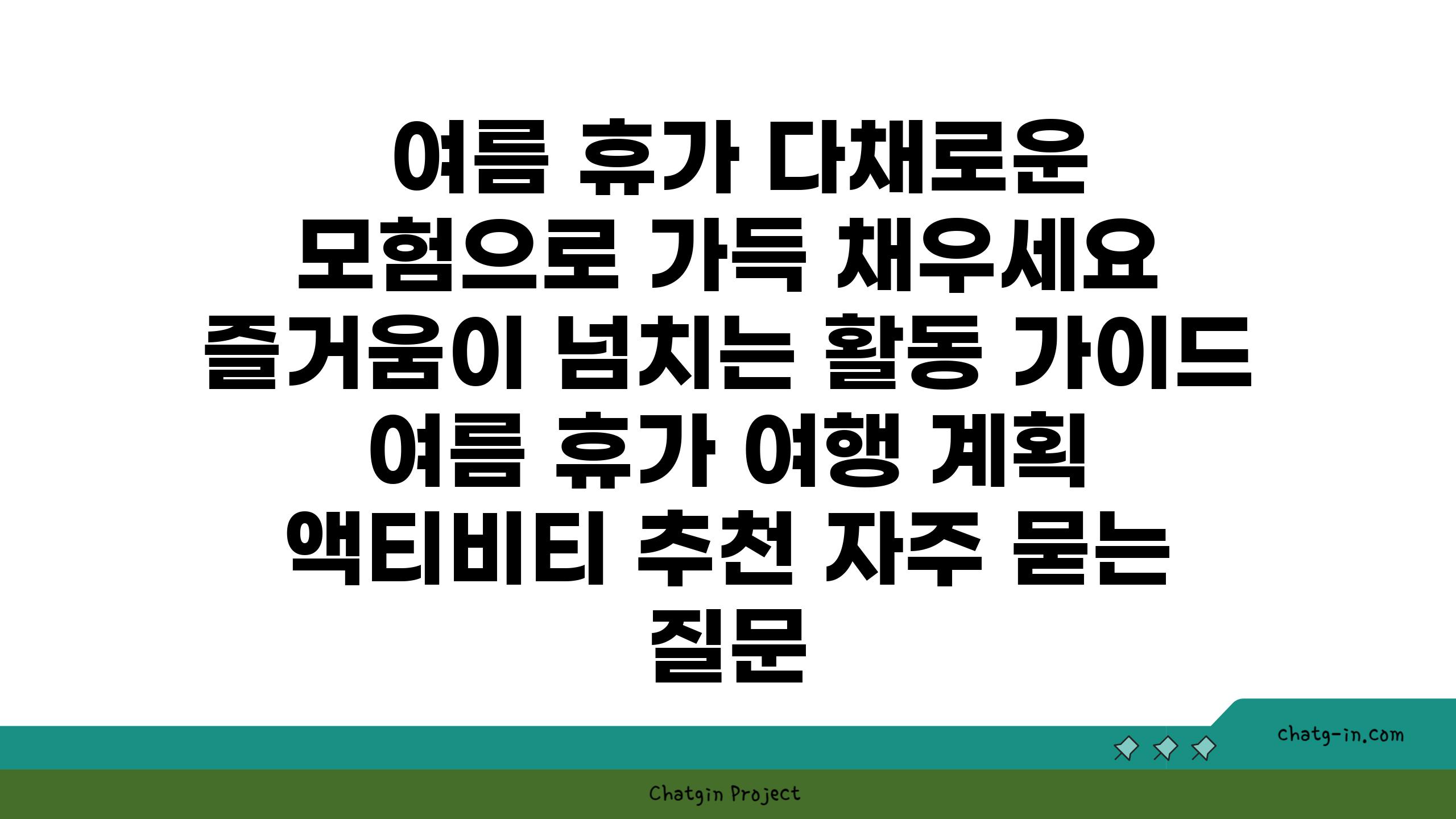  여름 휴가 다채로운 모험으로 가득 채우세요 즐거움이 넘치는 활동 가이드  여름 휴가 여행 계획 액티비티 추천 자주 묻는 질문