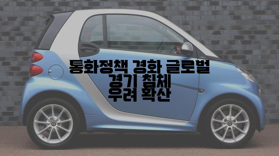 통화정책 경화 글로벌 경기 침체 우려 확산