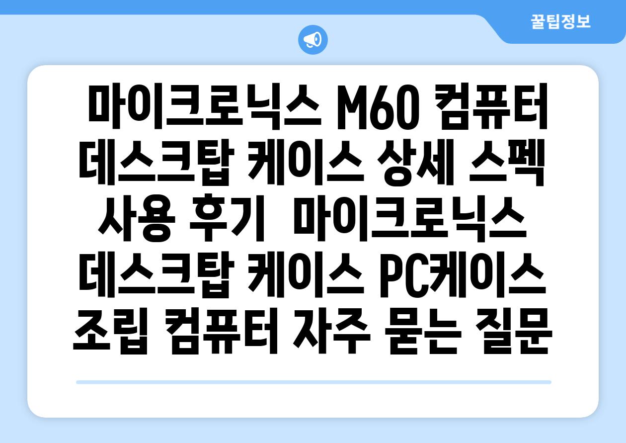  마이크로닉스 M60 컴퓨터 데스크탑 케이스 상세 스펙  사용 후기  마이크로닉스 데스크탑 케이스 PC케이스 조립 컴퓨터 자주 묻는 질문