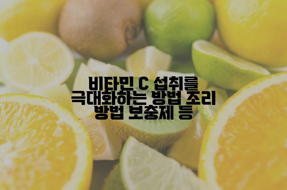 비타민 C 섭취를 극대화하는 방법 조리 방법 보충제 등