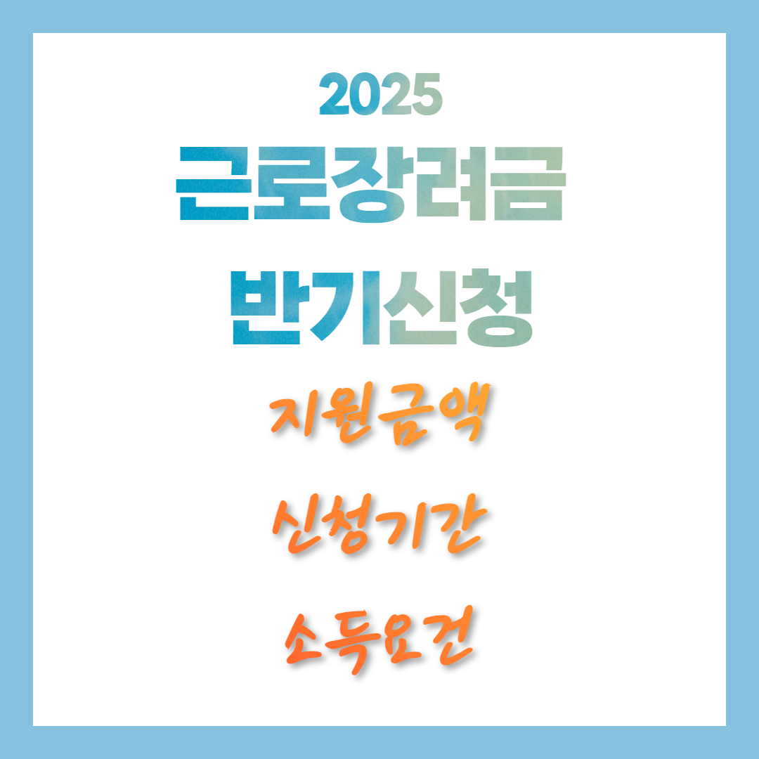 2025년 근로장려금 반기신청 지원금액 신청기간 소득요건