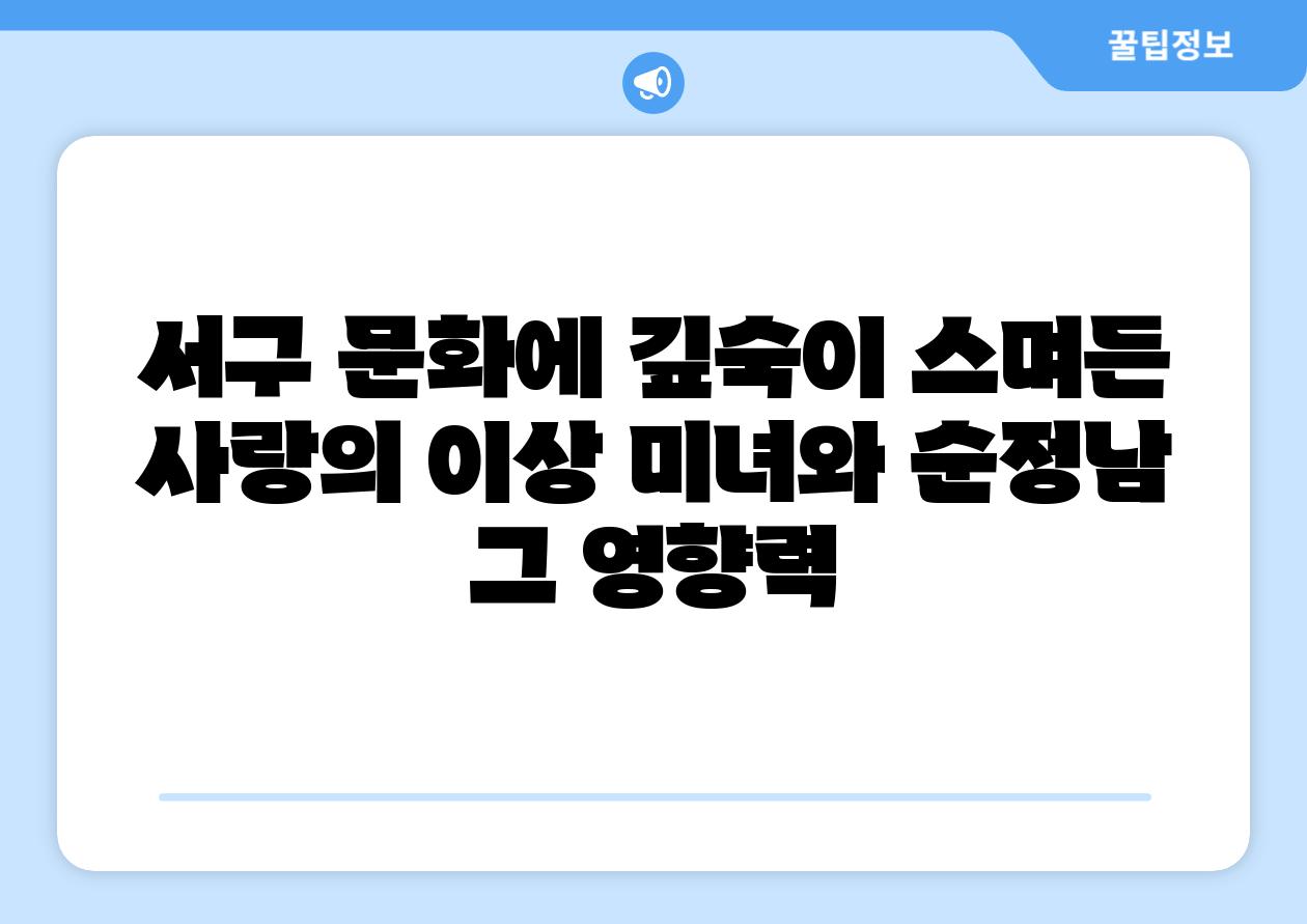 서구 문화에 깊숙이 스며든 사랑의 이상 미녀와 순정남 그 영향력