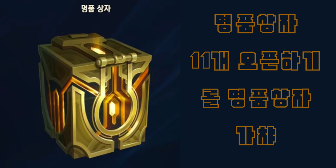  리그오브레전드 명품 상자 11개 오픈 하기