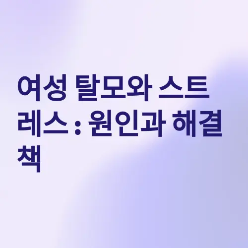 여성 탈모와 스트레스: 원인과 해결책