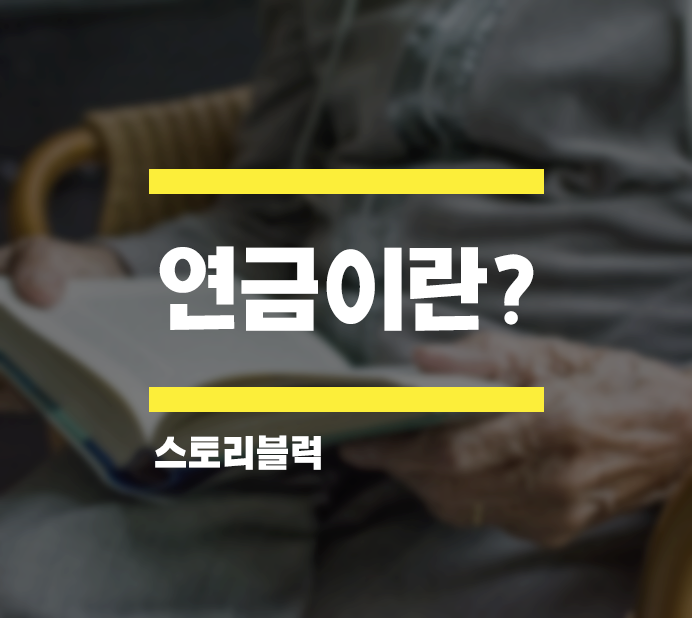  연금이란 / 연금 대비가 턱없이 부족하다는 우리나라, 국민 연금말고 또 어떤 걸 준비해야할까?