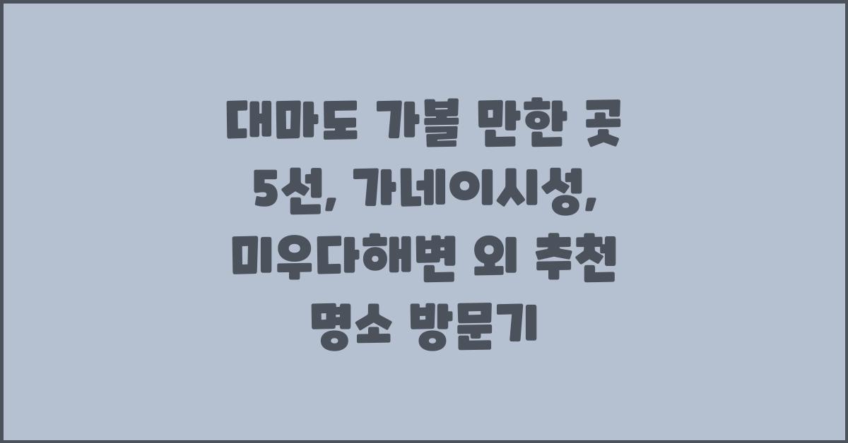 대마도 가볼 만한 곳 5선: 가네이시성, 미우다해변 외