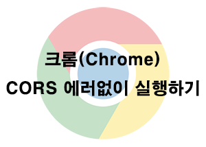 크롬 브라우저 CORS 에러없이 실행하기
