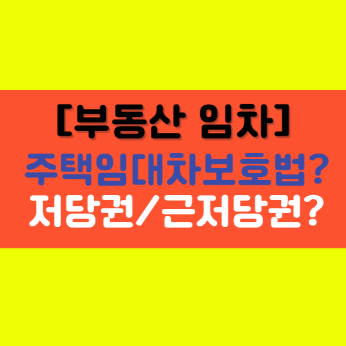  [부동산 임차] 임대차 계약 체결, 저당권/근저당권, 주택임대차보호법 총정리!