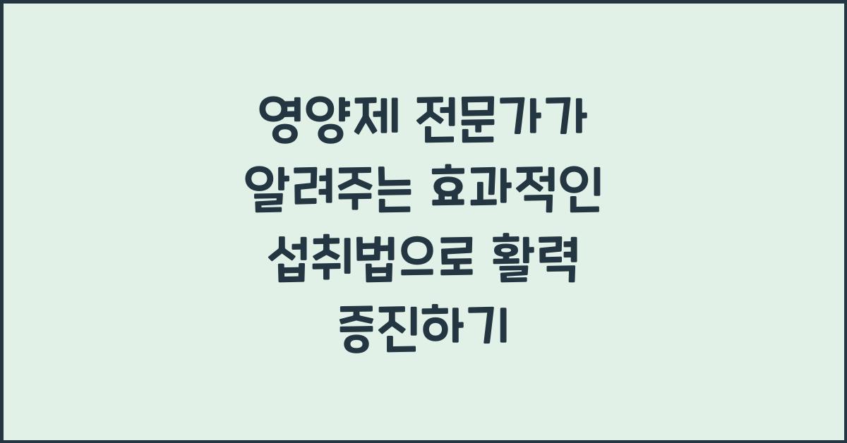 영양제 전문가가 알려주는 효과적인 섭취법  