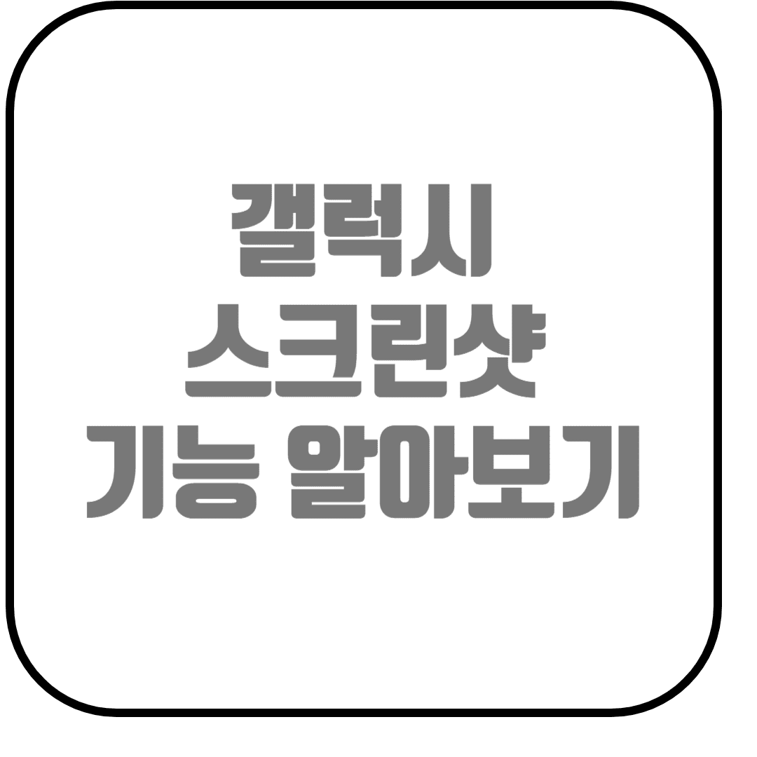  갤럭시 스크린 샷 사용방법 (스크롤캡처, 캡처자르기, 태그, 스캔)