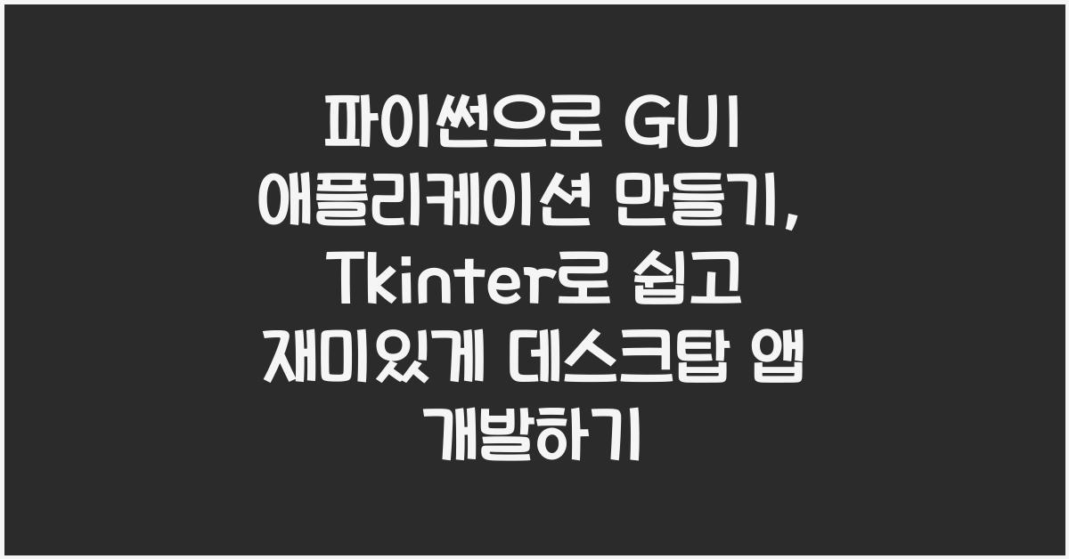 파이썬으로 GUI 애플리케이션 만들기: Tkinter로 데스크탑 앱 개발