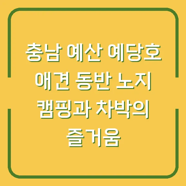 충남 예산 예당호 애견 동반 노지 캠핑과 차박의 즐거움