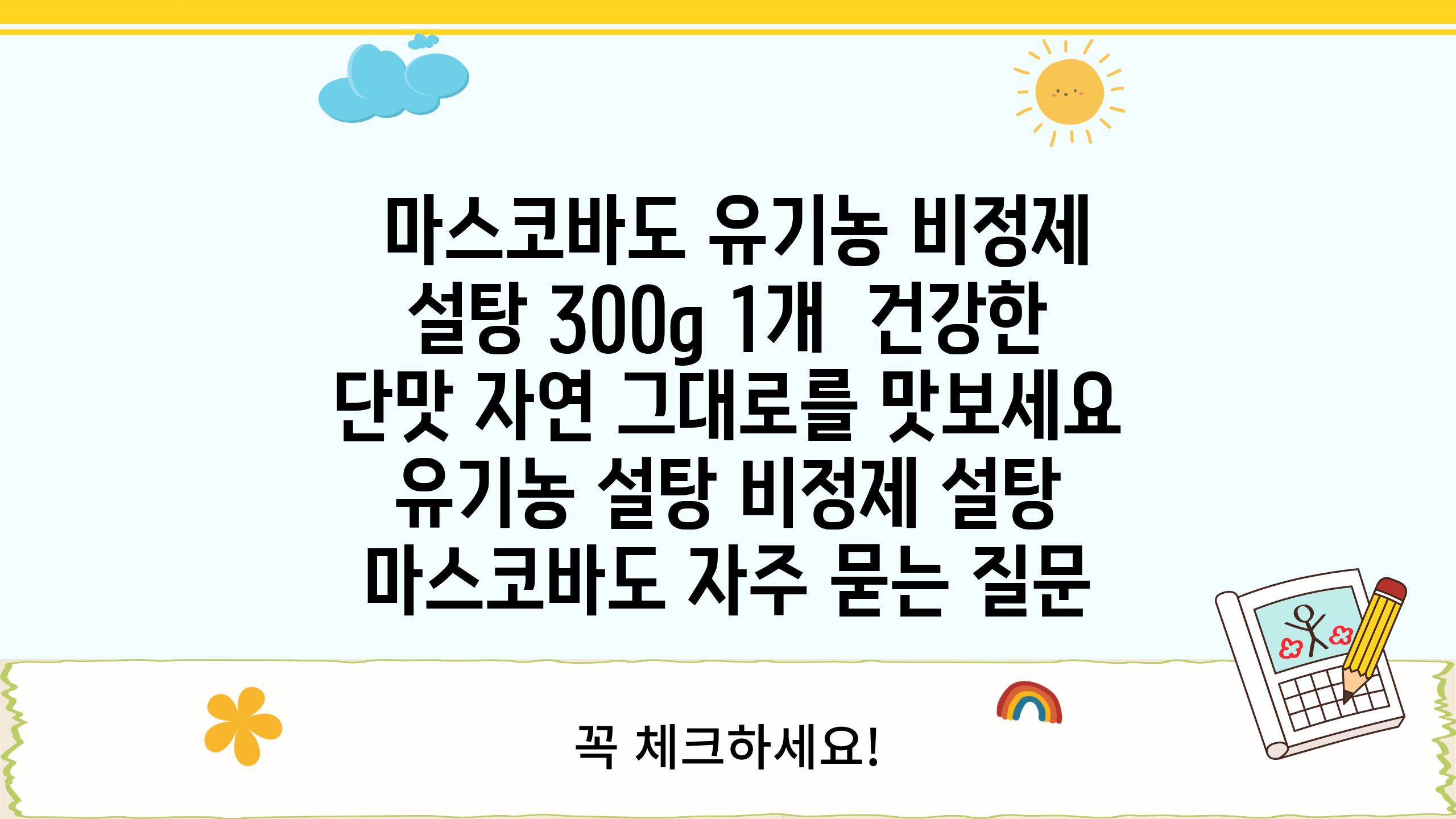  마스코바도 유기농 비정제 설탕 300g 1개  건강한 단맛 자연 그대로를 맛보세요  유기농 설탕 비정제 설탕 마스코바도 자주 묻는 질문