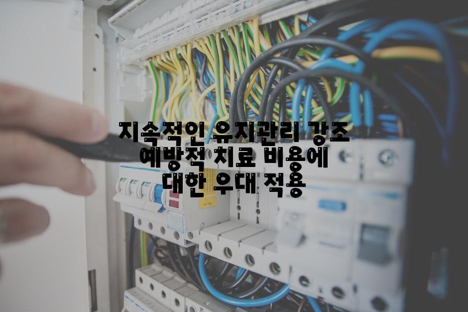 지속적인 유지관리 강조 예방적 치료 비용에 대한 우대 적용