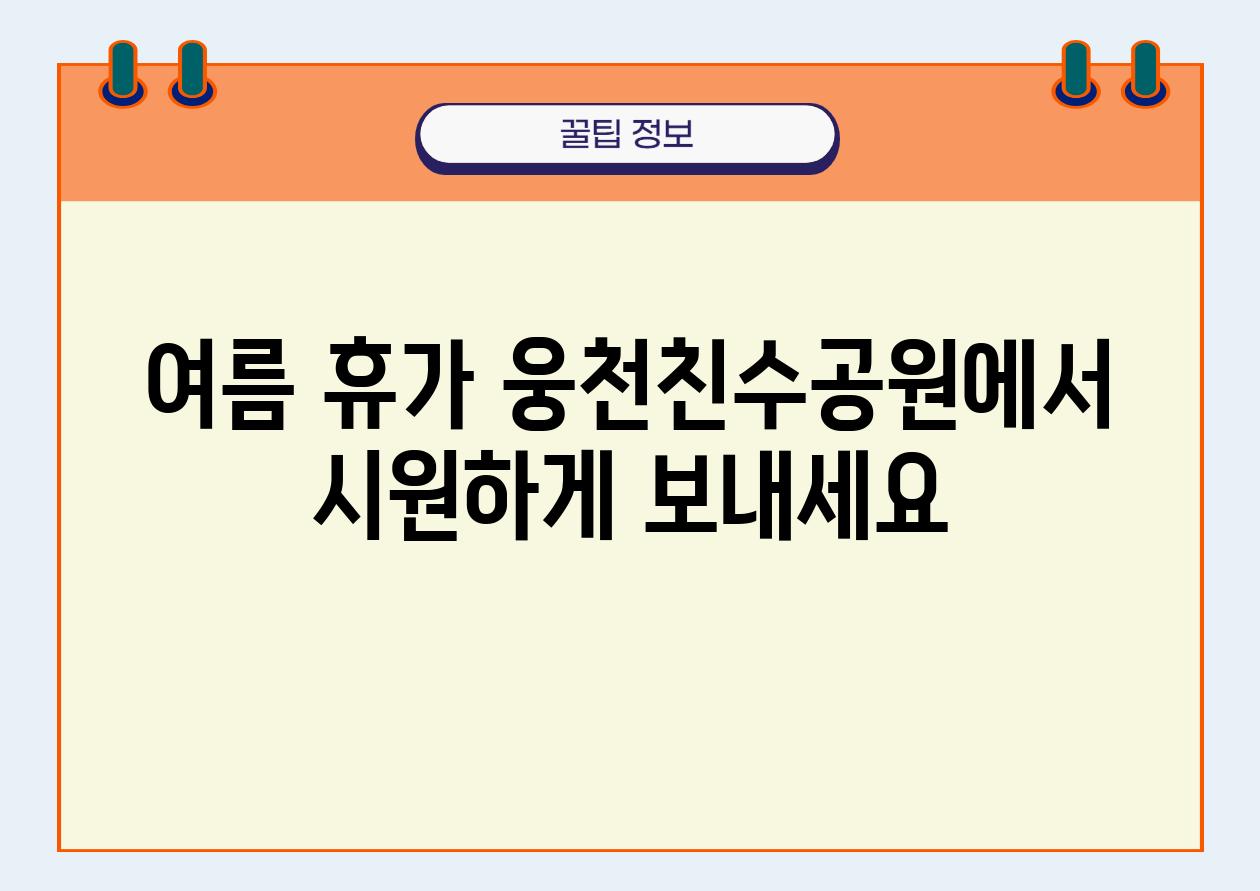 여름 휴가 웅천친수공원에서 시원하게 보내세요