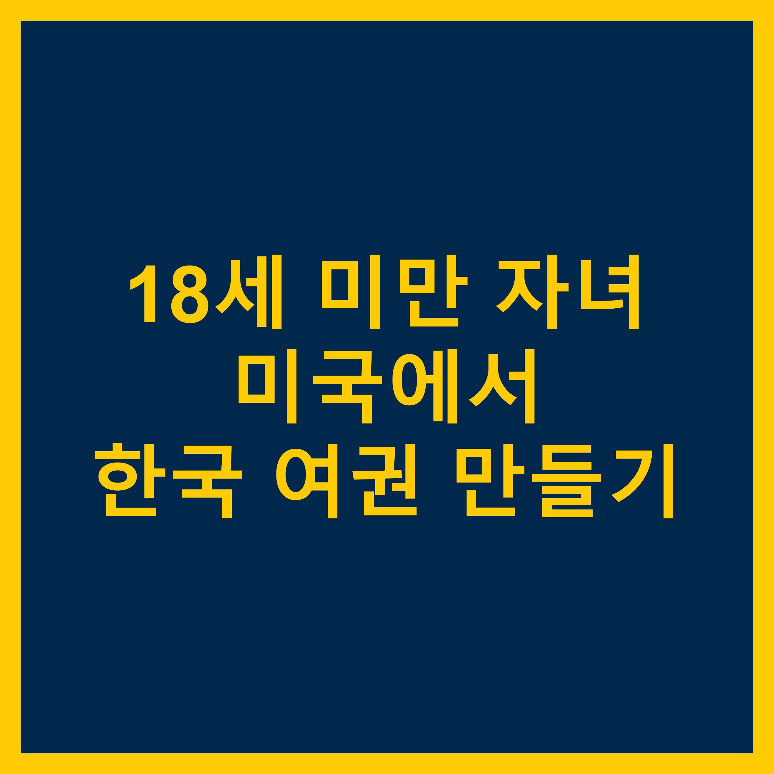  미국에서 18세 미만 미성년 자녀 한국 여권 만들기