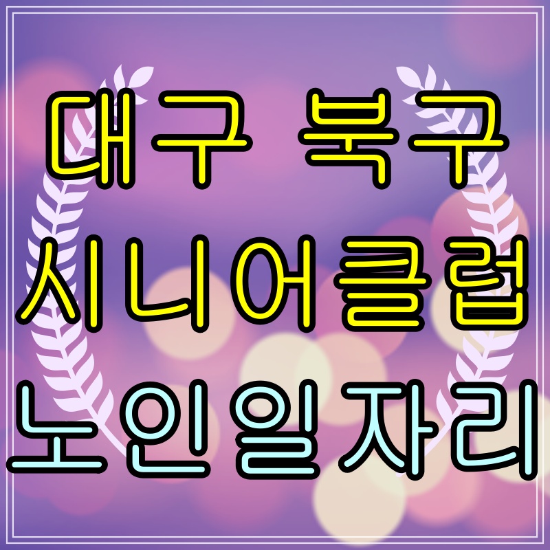  대구 북구 시니어클럽 노인일자리 살펴보기 신청 방법