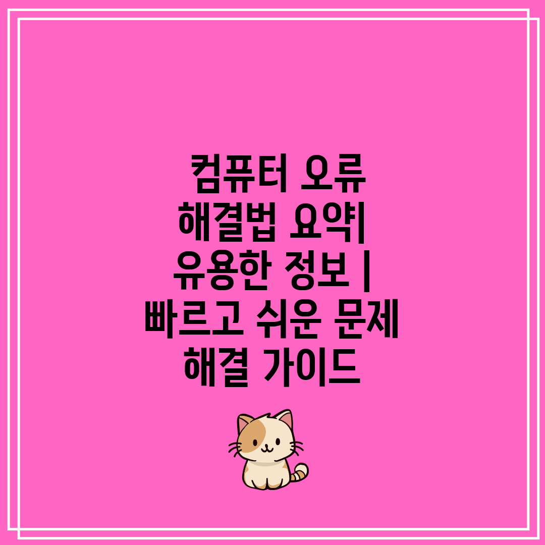  컴퓨터 오류 해결법 요약 유용한 정보  빠르고 쉬운 