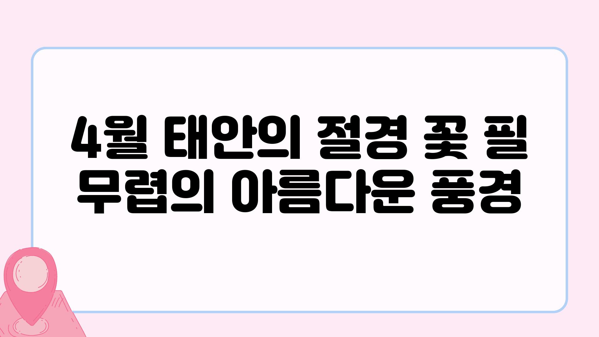 4월 태안의 절경 꽃 필 무렵의 아름다운 풍경