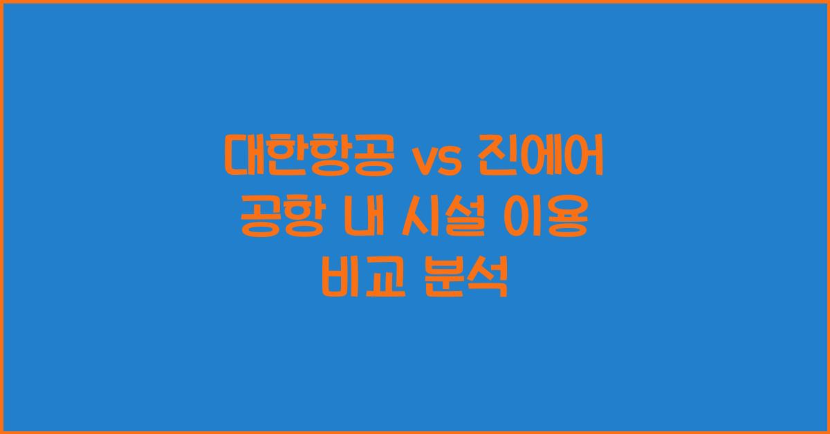 대한항공 vs 진에어 공항 내 시설 이용 