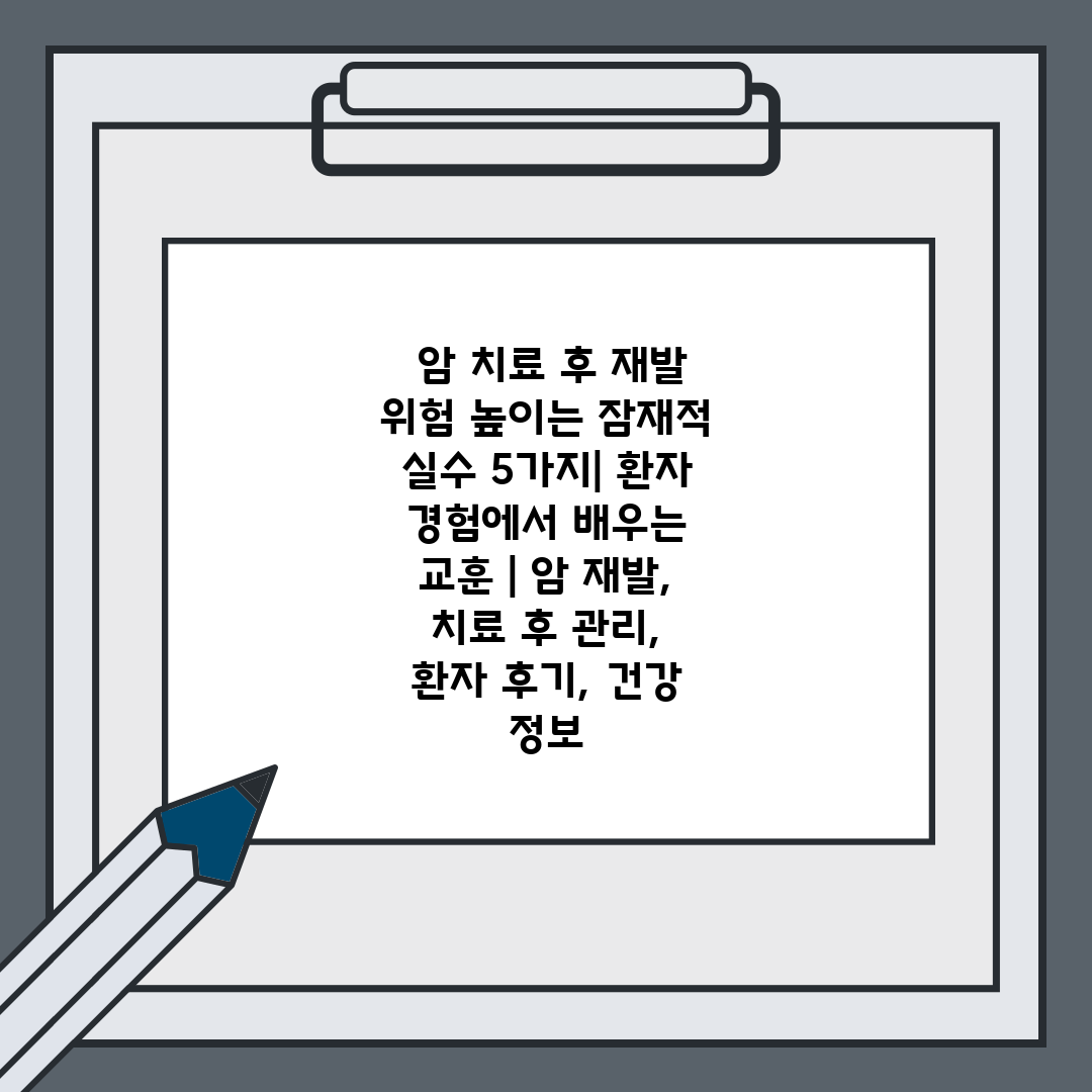  암 치료 후 재발 위험 높이는 잠재적 실수 5가지 환