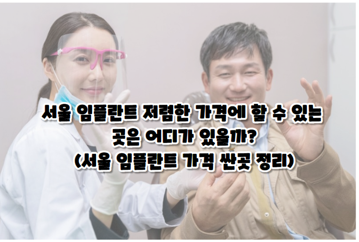 서울 임플란트 저렴한 가격에 할 수 있는 곳은 어디가 있을까?(서울 임플란트 가격 싼곳 정리)