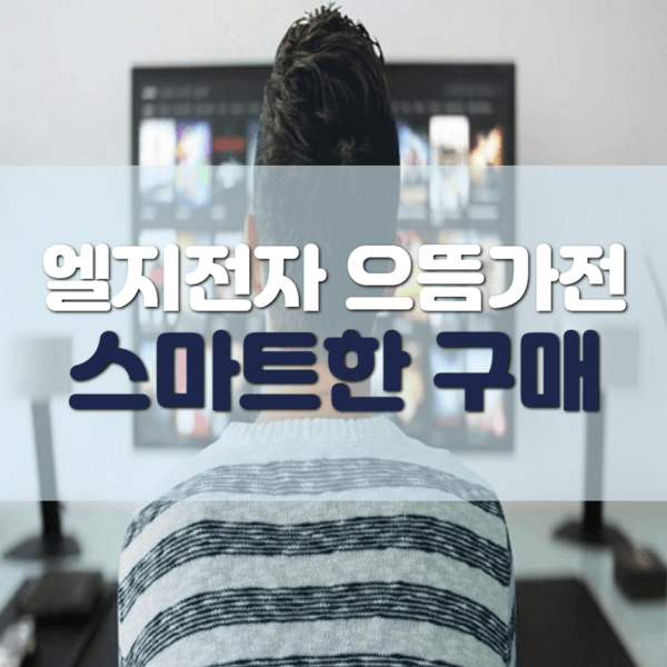  엘지전자 으뜸가전 저렴하고 스마트하게 구매하기