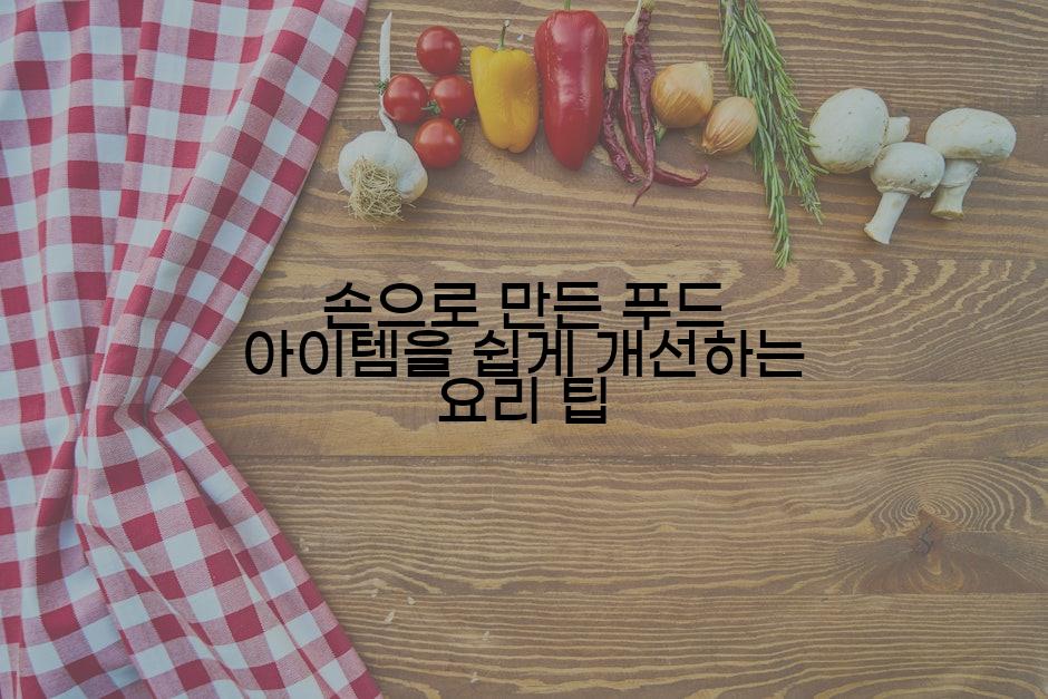 손으로 만든 푸드 아이템을 쉽게 개선하는 요리 팁