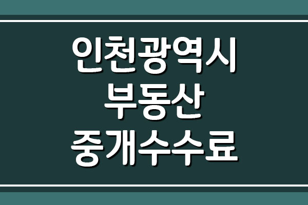  인천광역시 부동산 중개 보수 수수료 요율표