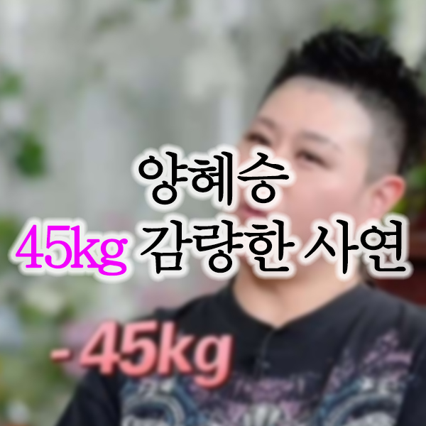  양혜승 40kg 감량 비법 공개 화제