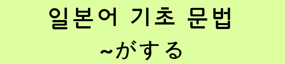  일본어 기초 문법: ~がする
