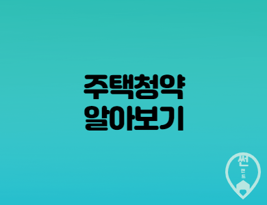  주택청약 특별공급 과 상세내용 소개