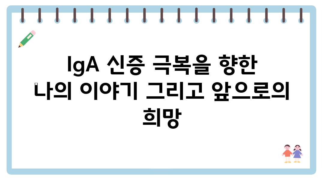 IgA 신증 극복을 향한 나의 이야기 그리고 앞으로의 희망