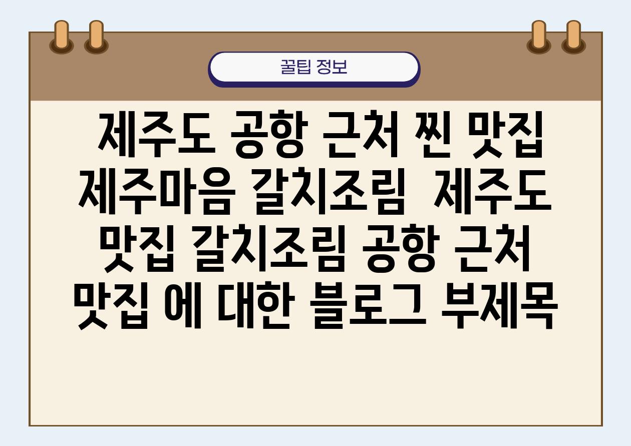  제주도 공항 근처 찐 맛집 제주마음 갈치조림  제주도 맛집 갈치조림 공항 근처 맛집 에 대한 블로그 부제목