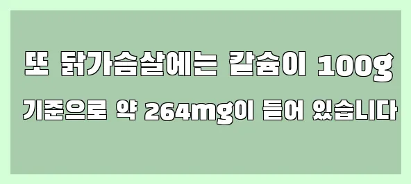  또 닭가슴살에는 칼슘이 100g 기준으로 약 264mg이 들어 있습니다