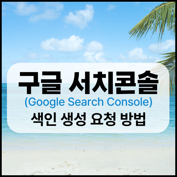  티스토리 구글 서치콘솔 색인 생성 요청 방법 (수동 크롤링 요청)