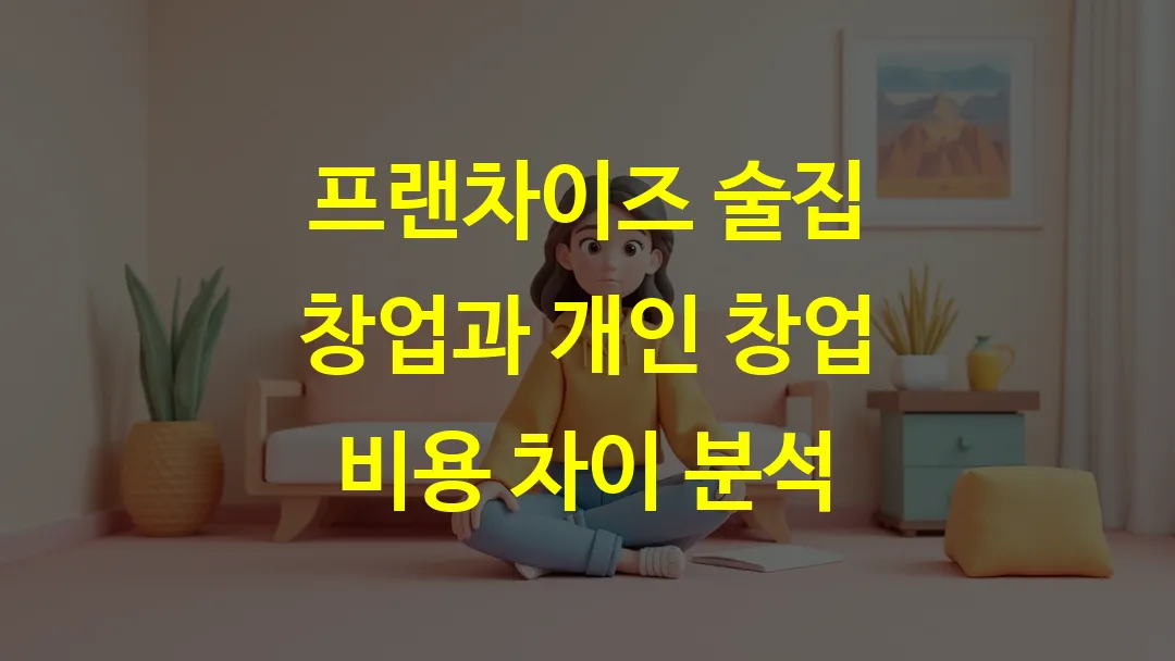 프랜차이즈 술집 창업과 개인 창업 비용 차이 분석