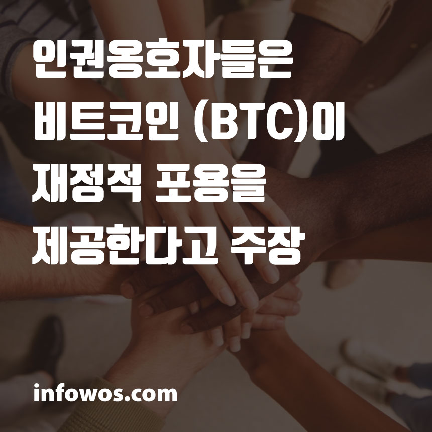  <비트코인 (BTC) 소식> 인권옹호자들은 BTC가 재정적 포용을 제공한다고 주장