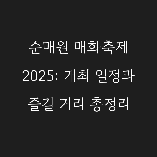 순매원 매화축제 2025: 개최 일정과 즐길 거리 총정리 대표 이미지