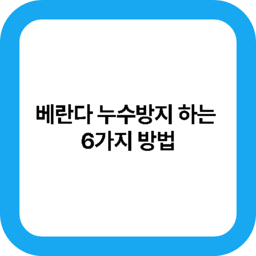 베란다 누수방지 하는&nbsp;
6가지 방법 대표사진