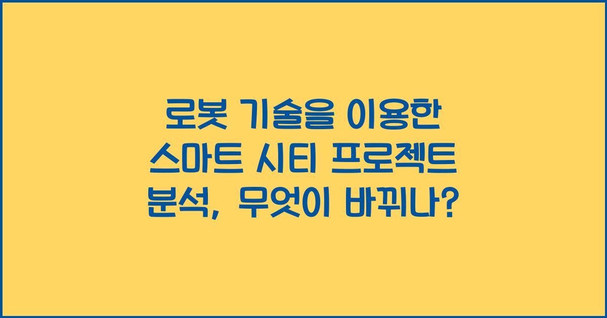 로봇 기술을 이용한 스마트 시티 프로젝트 분석
