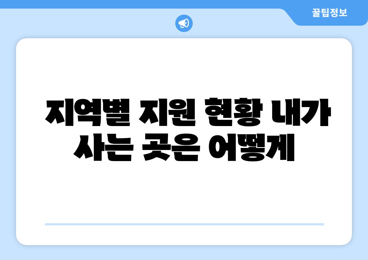  지역별 지원 현황 내가 사는 곳은 어떻게