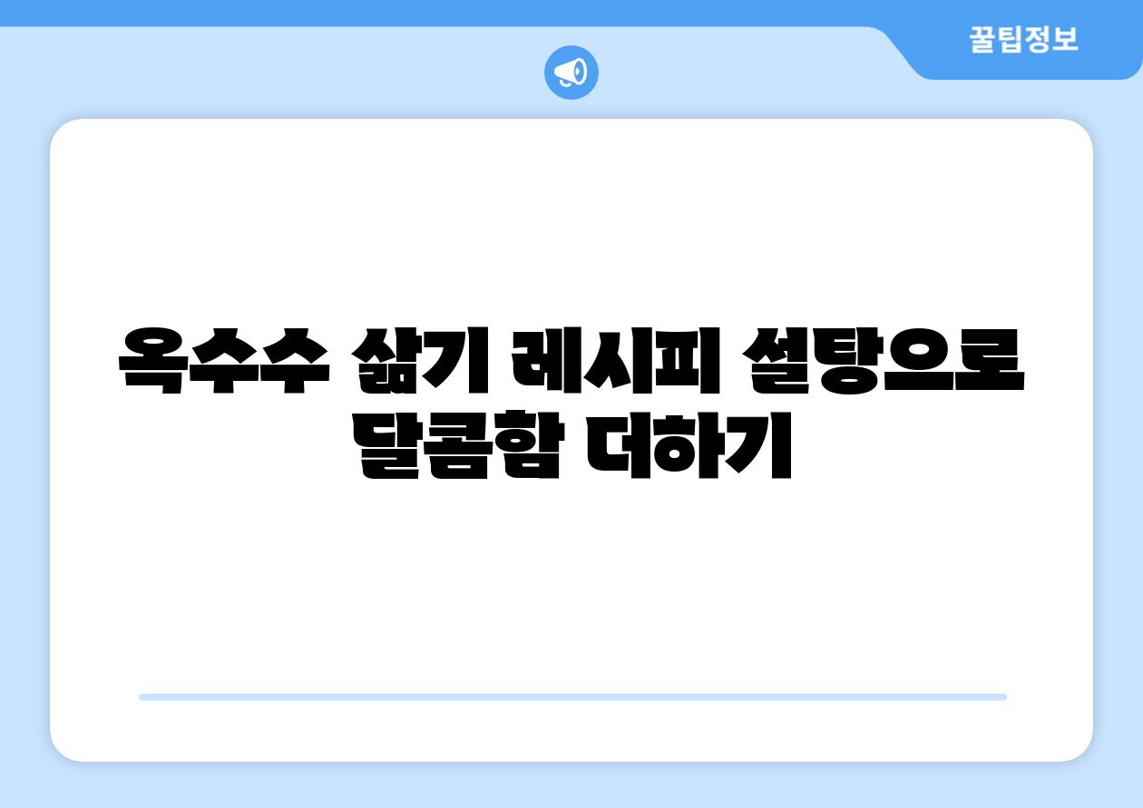 옥수수 삶기 레시피 설탕으로 달콤함 더하기
