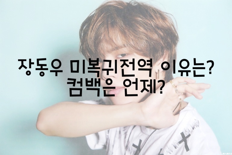  장동우 미복귀전역 이유는? 컴백은 언제?