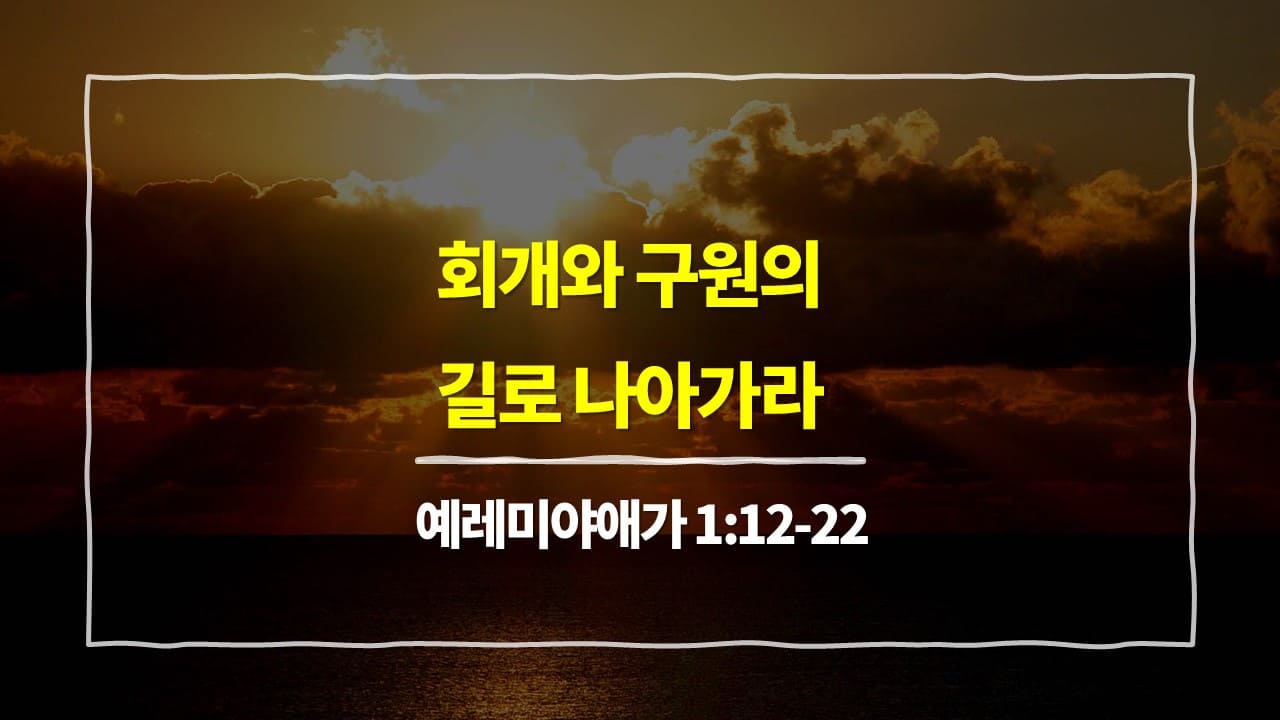 예레미야애가 1장 12절-22절, 회개와 구원의 길로 나아가라 - 매일성경 큐티 10분 새벽설교