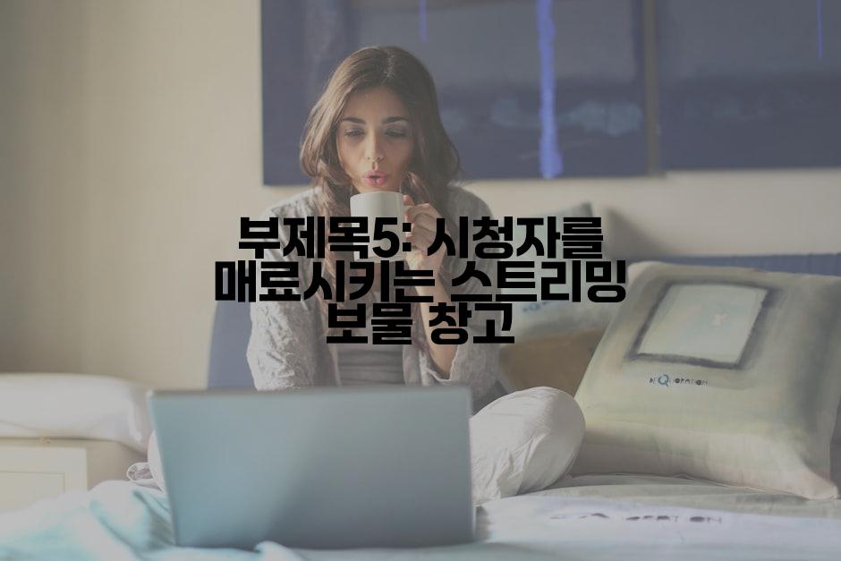 부제목5: 시청자를 매료시키는 스트리밍 보물 창고